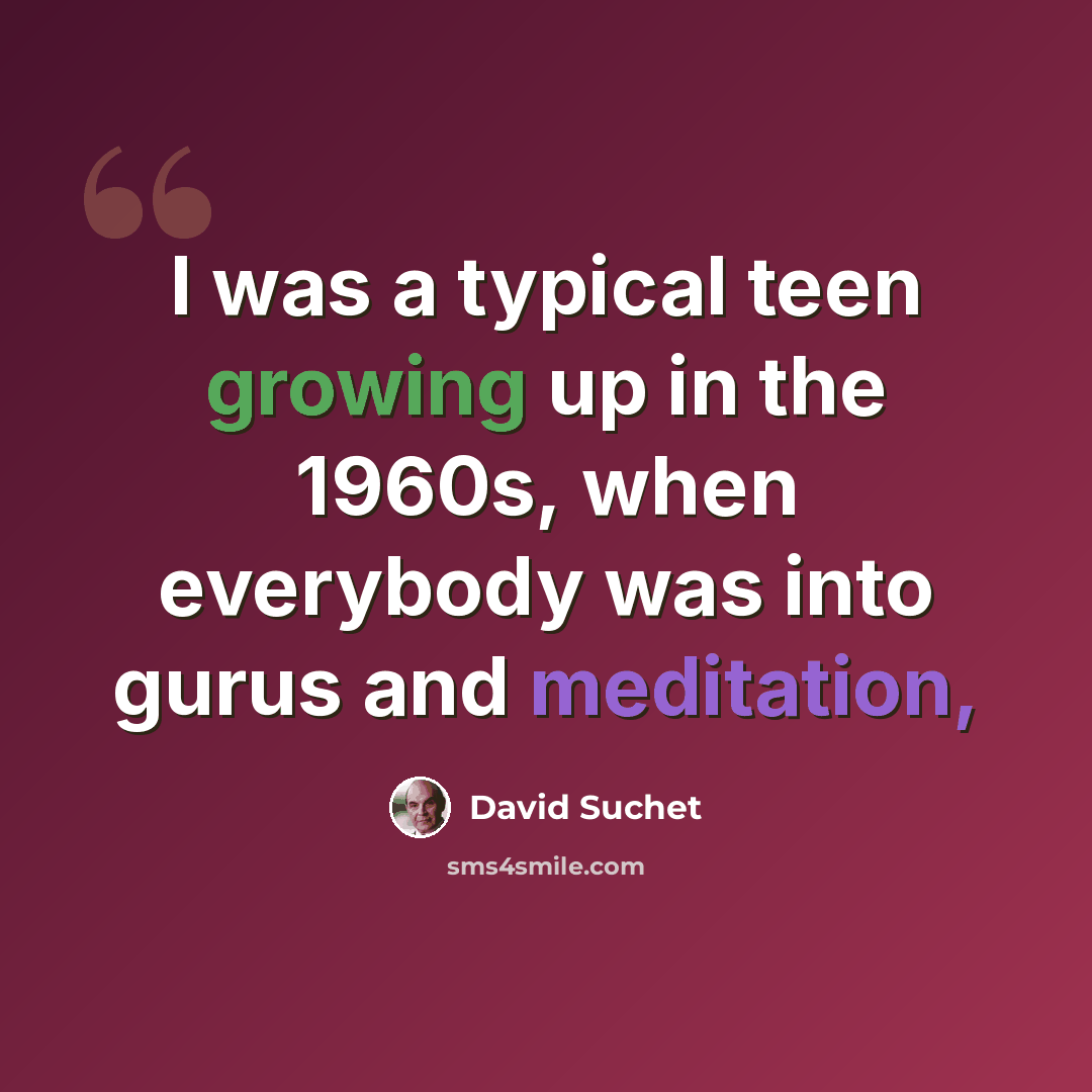 “I was a typical teen growing up in the 1960s, when everybody was into gurus and meditation,” quote by David Suchet