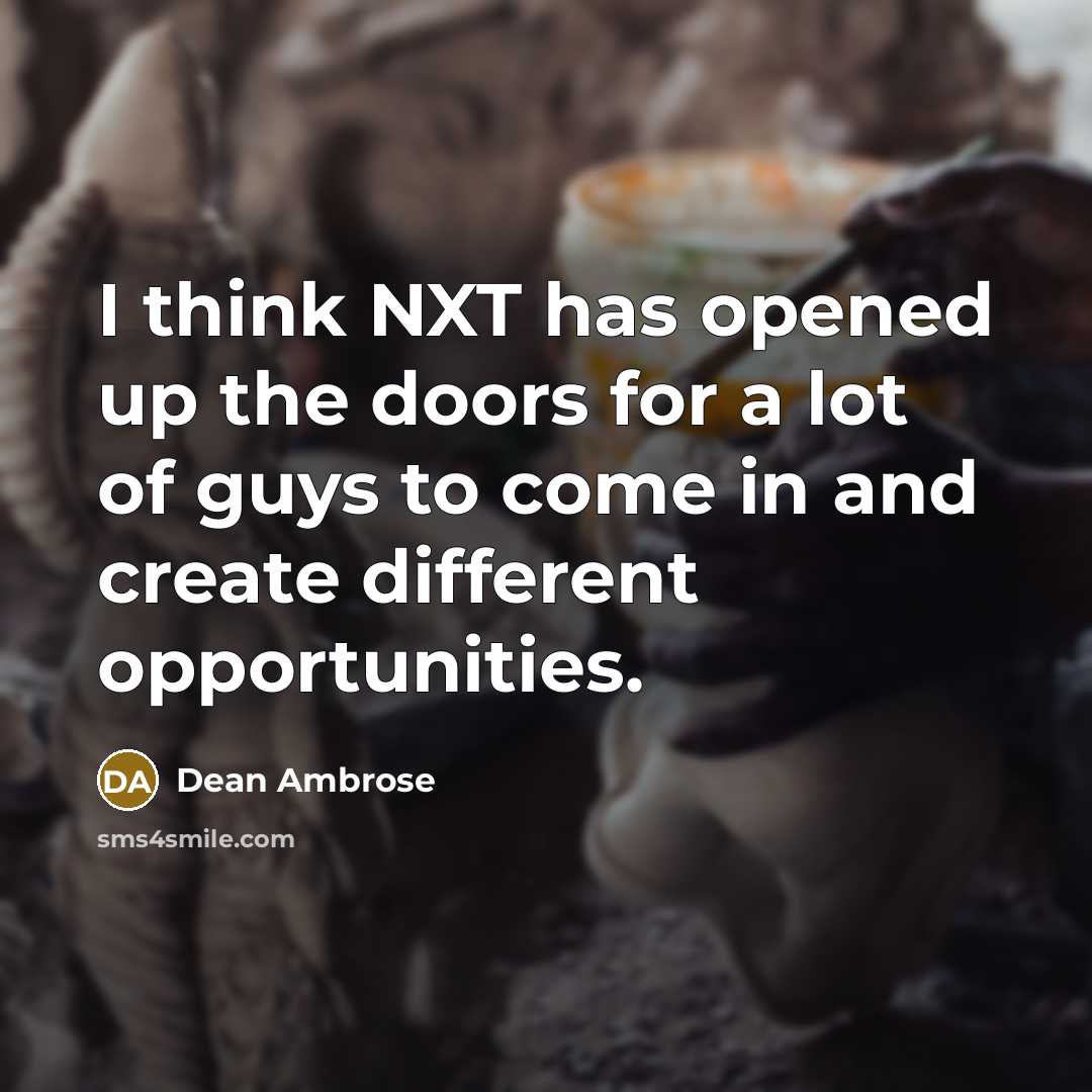 “I think NXT has opened up the doors for a lot of guys to come in and create different opportunities.” quote by Dean Ambrose