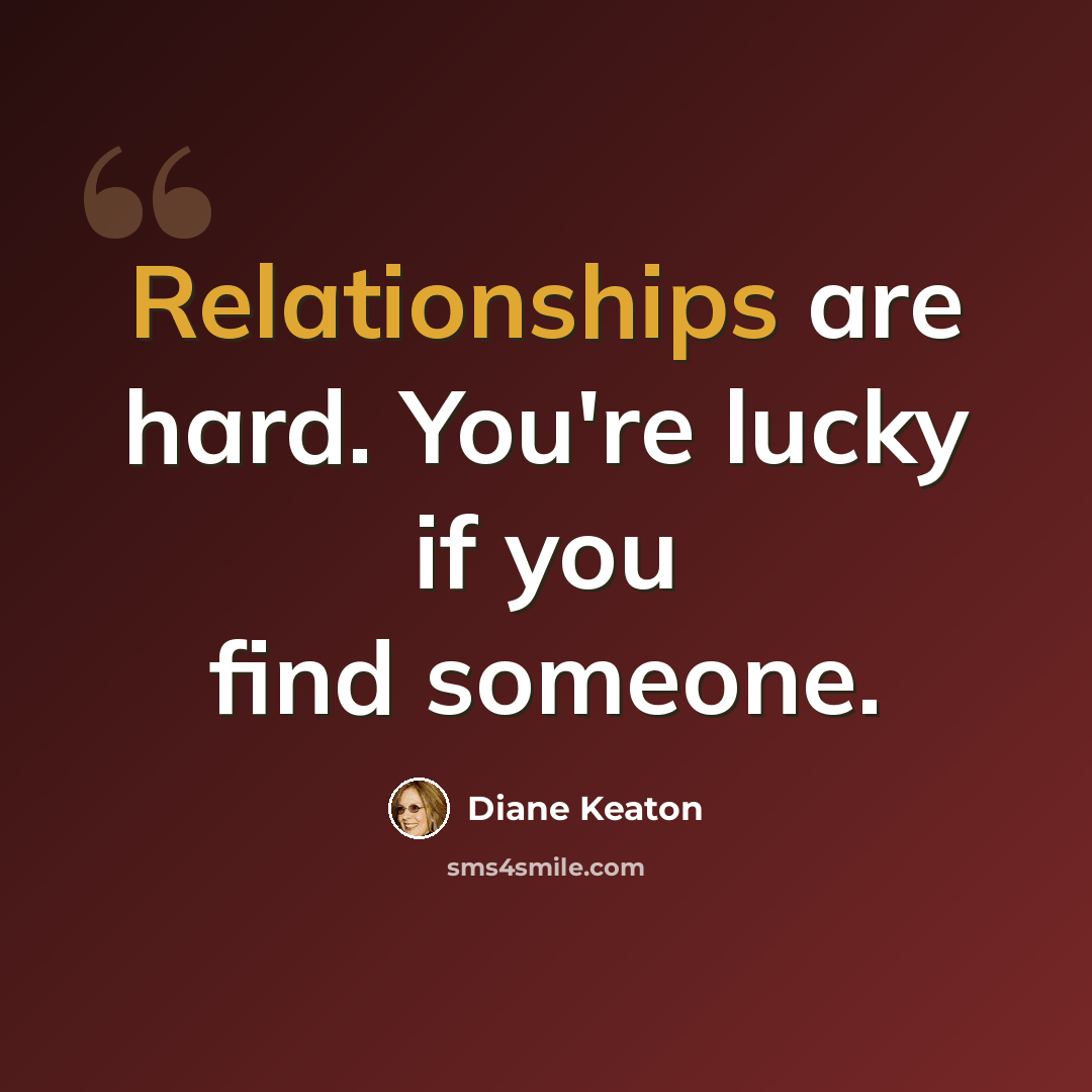“Relationships are hard. You're lucky if you find someone.” quote by Diane Keaton