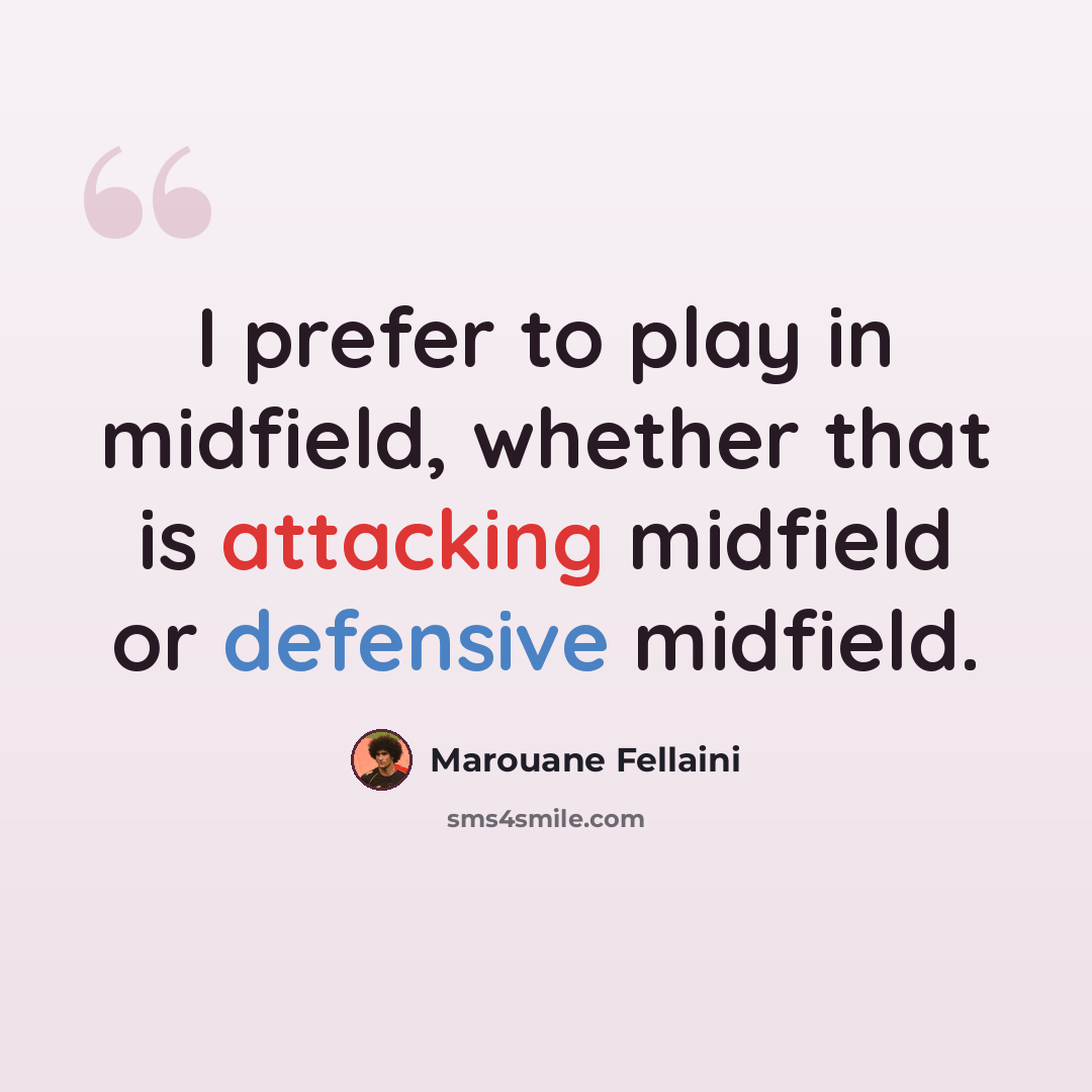 “I prefer to play in midfield, whether that is attacking midfield or defensive midfield.” quote by Marouane Fellaini