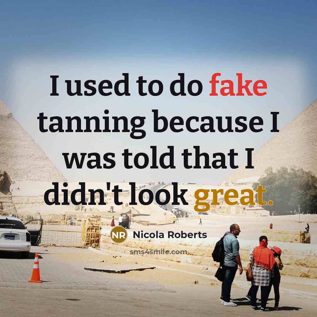 “I used to do fake tanning because I was told that I didn't look great.” quote by Nicola Roberts