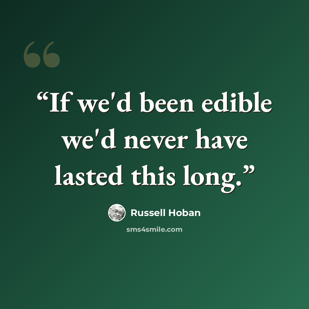 “If we'd been edible we'd never have lasted this long.” quote by Russell Hoban