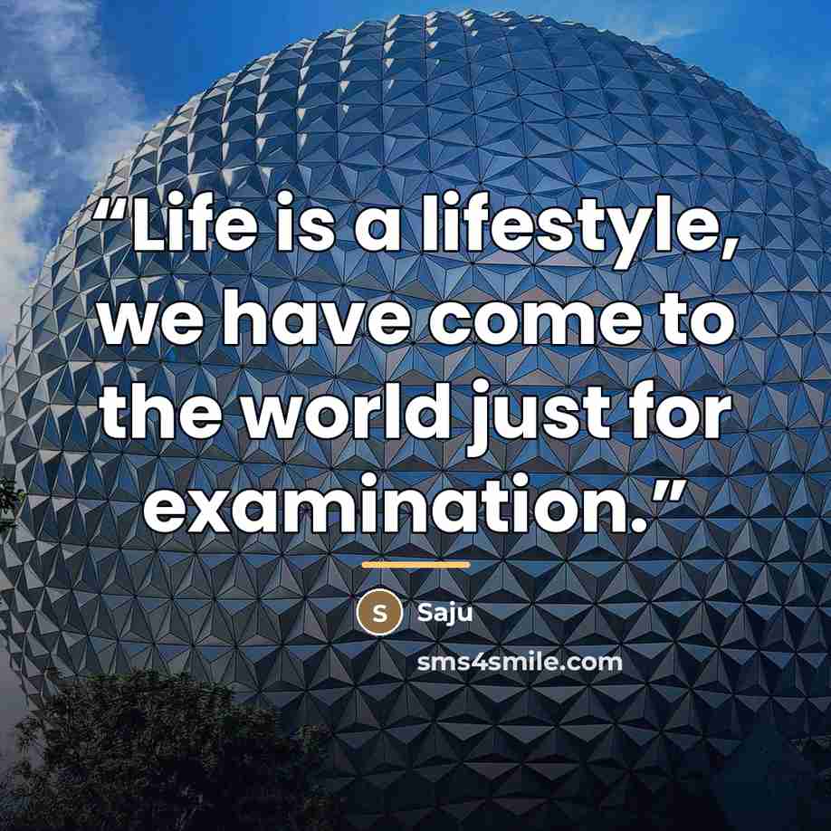 “Life is a lifestyle, we have come to the world just for examination.” quote by Saju