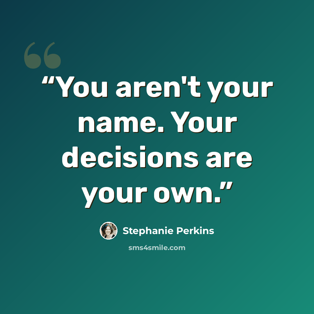 “You aren't your name. Your decisions are your own.” quote by Stephanie Perkins