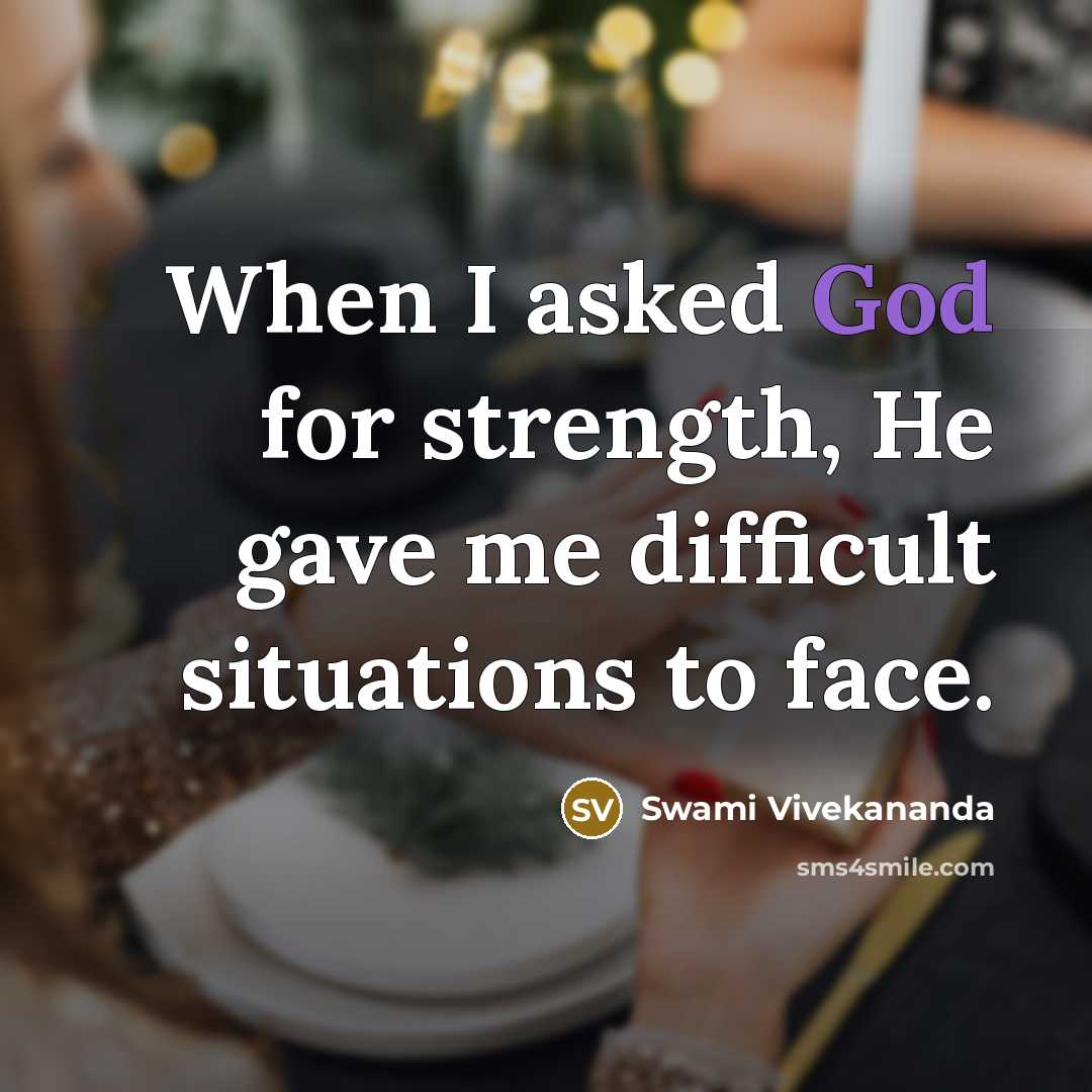 “When I asked God for strength, He gave me difficult situations to face.” quote by Swami Vivekananda