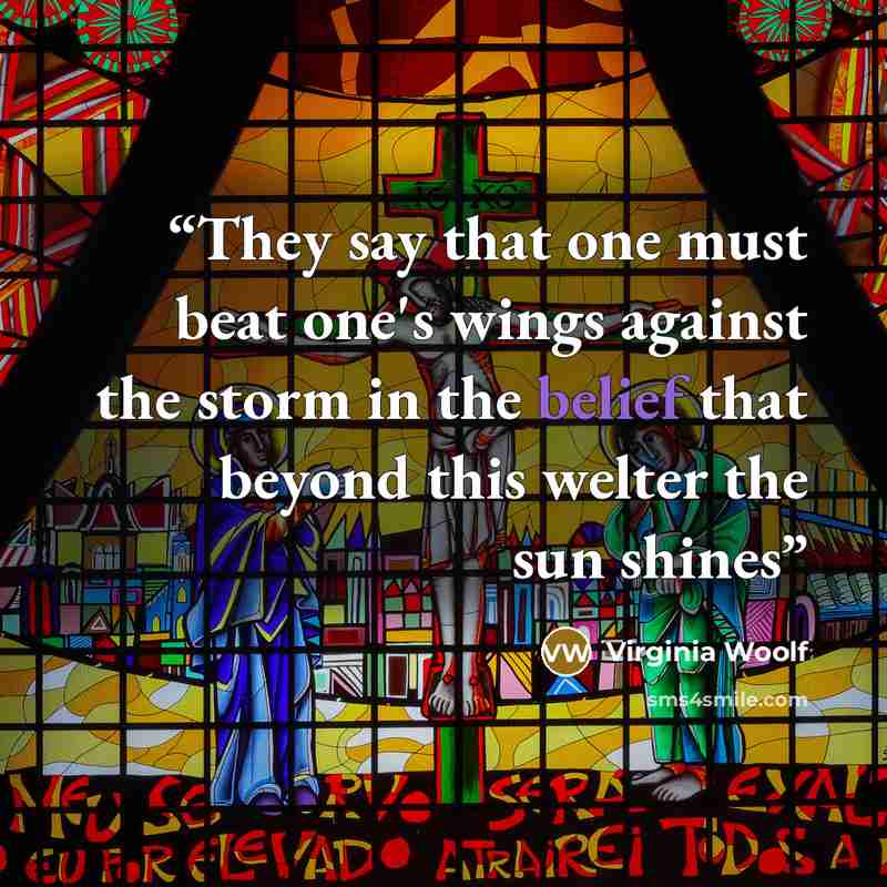 “They say that one must beat one's wings against the storm in the belief that beyond this welter the sun shines” quote by Virginia Woolf