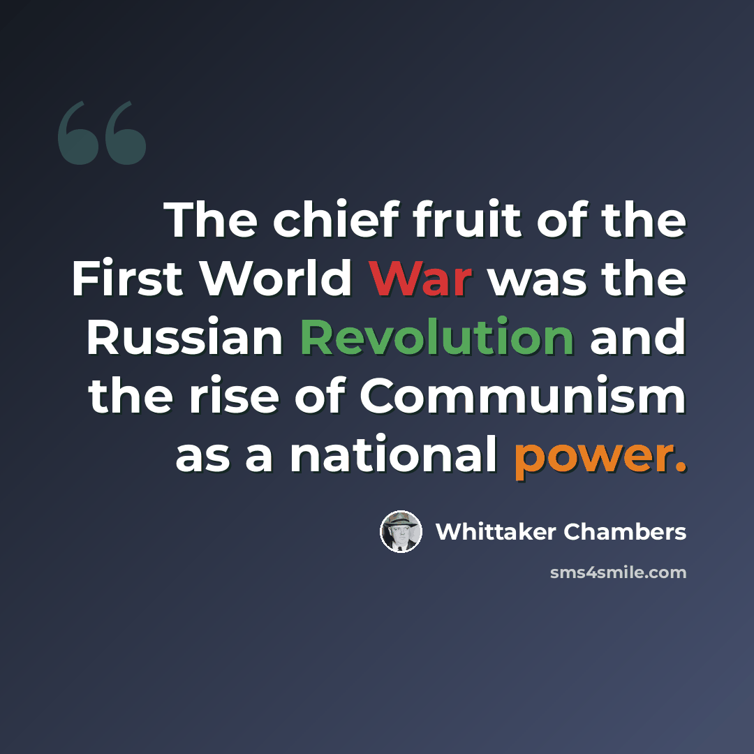 “The chief fruit of the First World War was the Russian Revolution and the rise of Communism as a national power.” quote by Whittaker Chambers