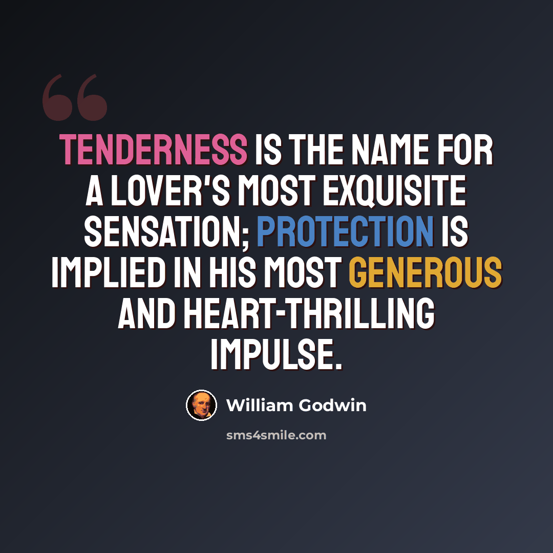 “Tenderness is the name for a lover's most exquisite sensation; protection is implied in his most generous and heart-thrilling impulse.” quote by William Godwin
