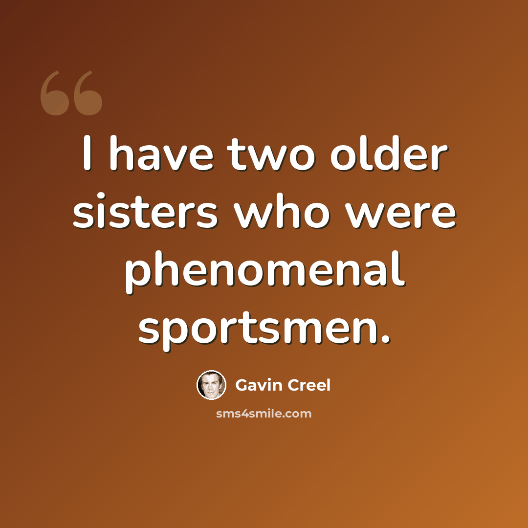 “I have two older sisters who were phenomenal sportsmen.” quote by Gavin Creel