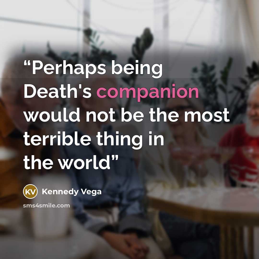 “Perhaps being Death's companion would not be the most terrible thing in the world” quote by Kennedy Vega