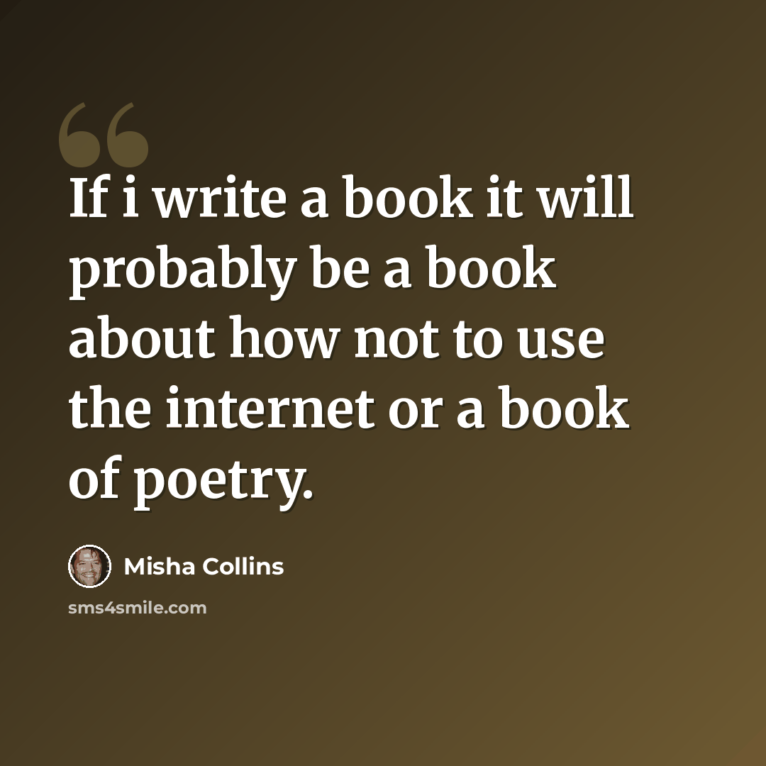 “If i write a book it will probably be a book about how not to use the internet or a book of poetry.” quote by Misha Collins