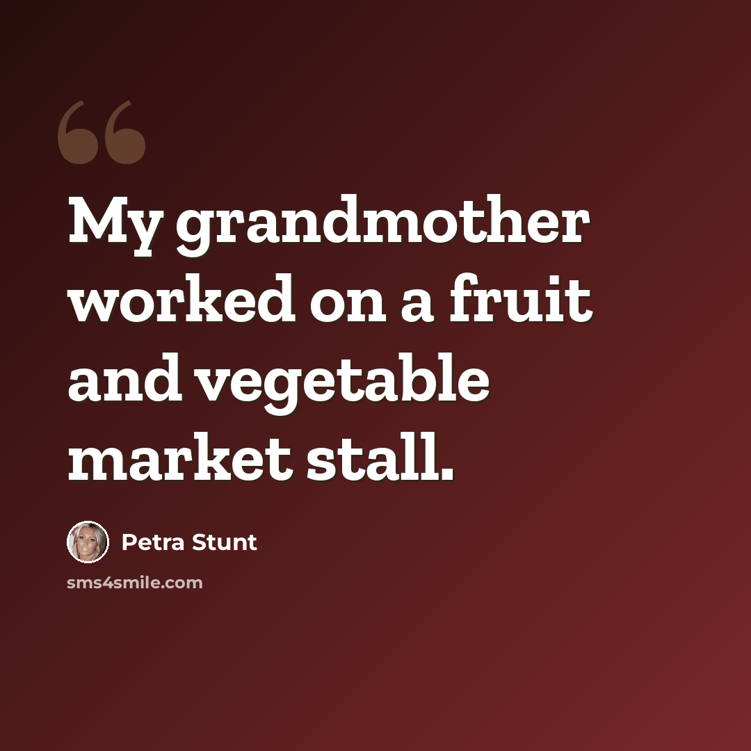“My grandmother worked on a fruit and vegetable market stall.” quote by Petra Stunt
