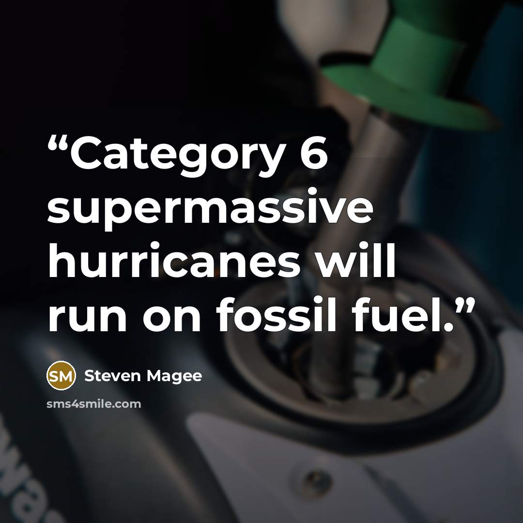 “Category 6 supermassive hurricanes will run on fossil fuel.” quote by Steven Magee