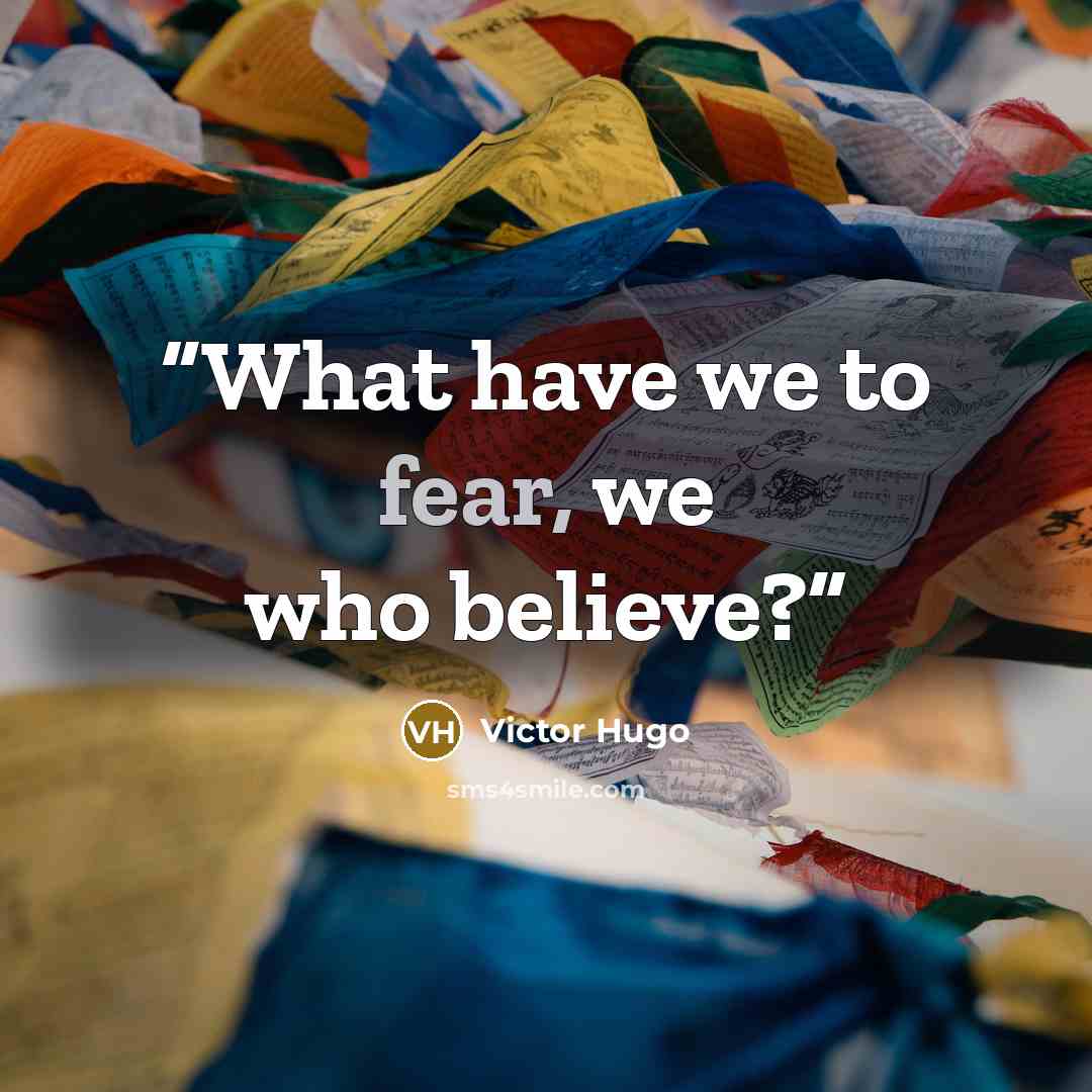 “What have we to fear, we who believe?” quote by Victor Hugo