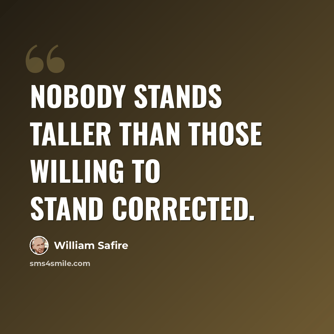 “Nobody stands taller than those willing to stand corrected.” quote by William Safire