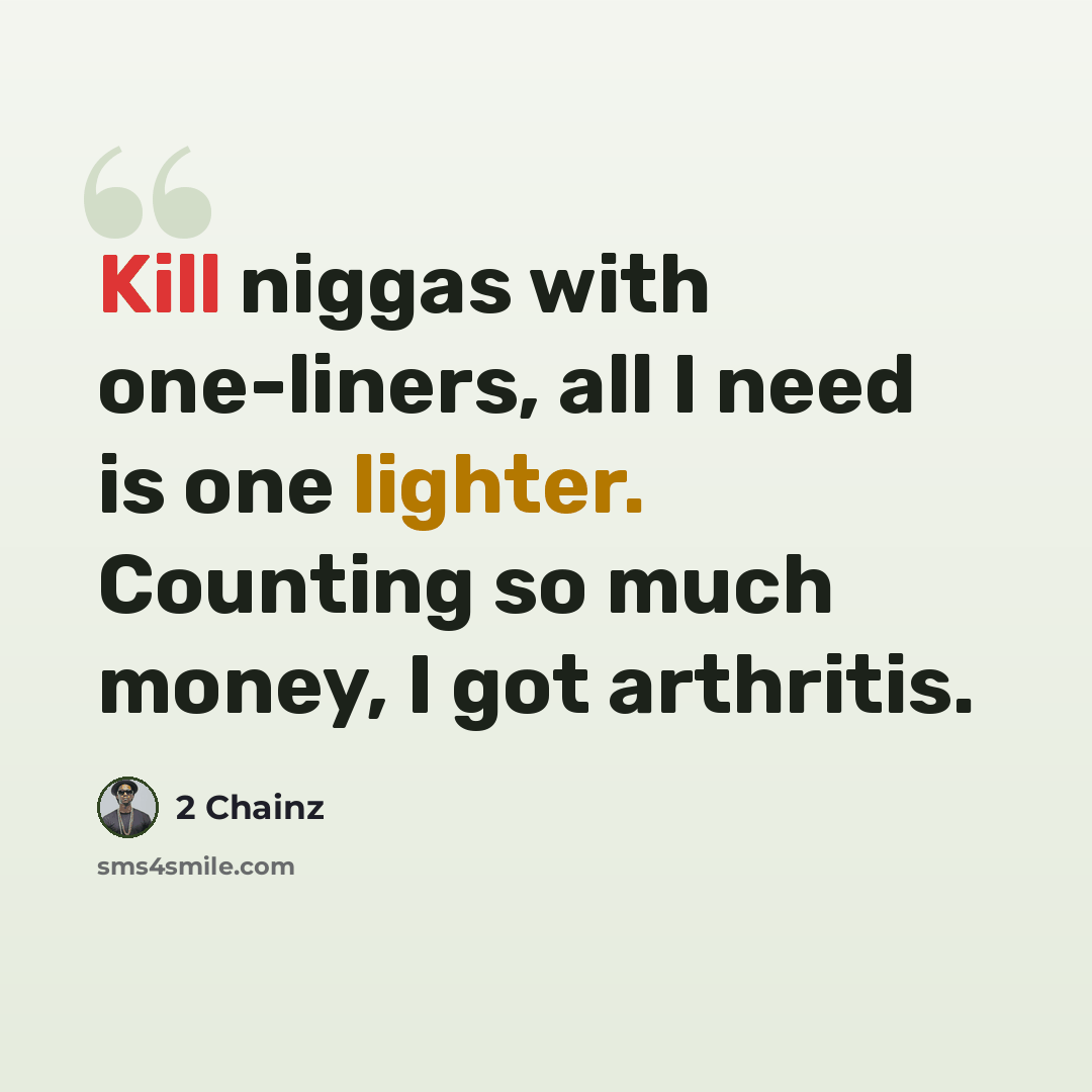 “Kill niggas with one-liners, all I need is one lighter. Counting so much money, I got arthritis.” quote by 2 Chainz