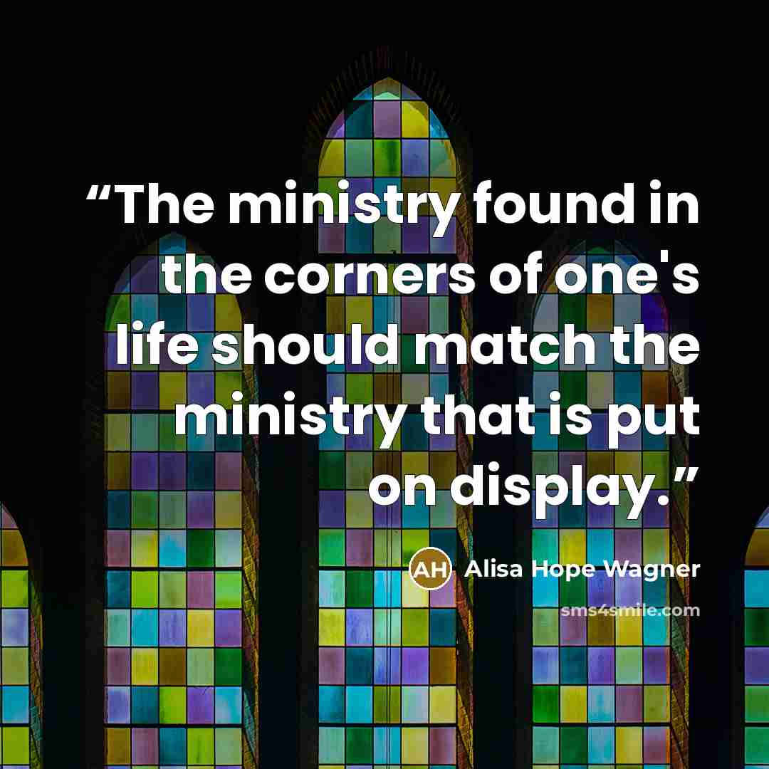 “The ministry found in the corners of one's life should match the ministry that is put on display.” quote by alisa hope wagner