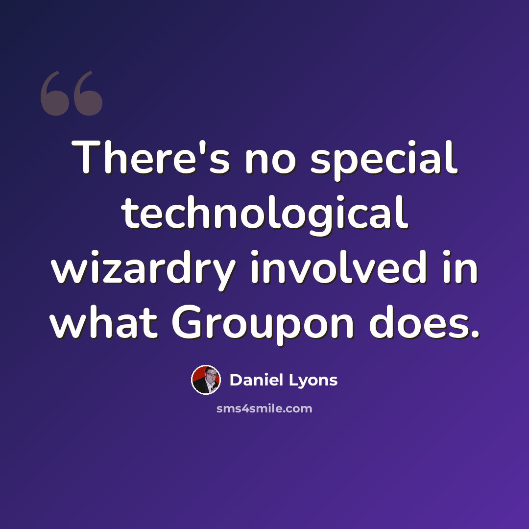 “There's no special technological wizardry involved in what Groupon does.” quote by Daniel Lyons
