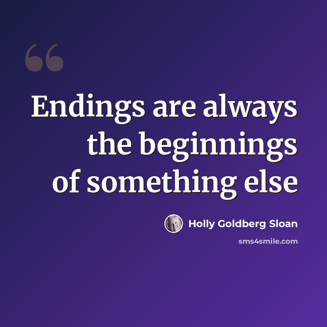 “Endings are always the beginnings of something else” quote by Holly Goldberg Sloan