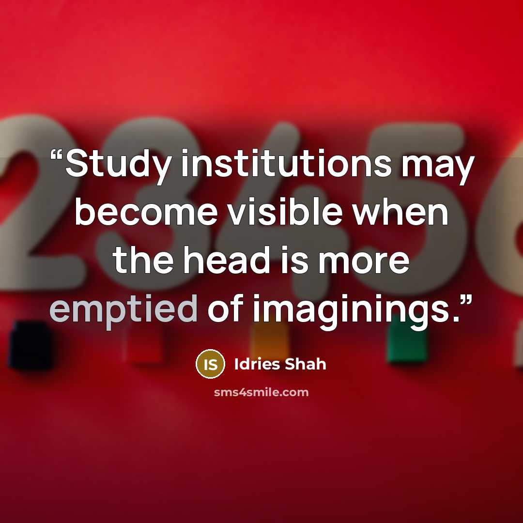 “Study institutions may become visible when the head is more emptied of imaginings.” quote by Idries Shah