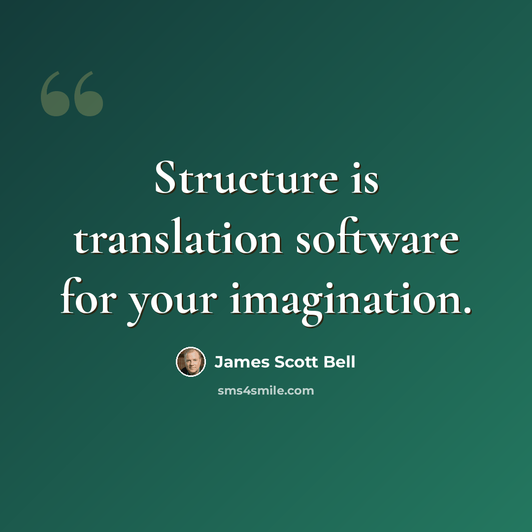 “Structure is translation software for your imagination.” quote by James Scott Bell
