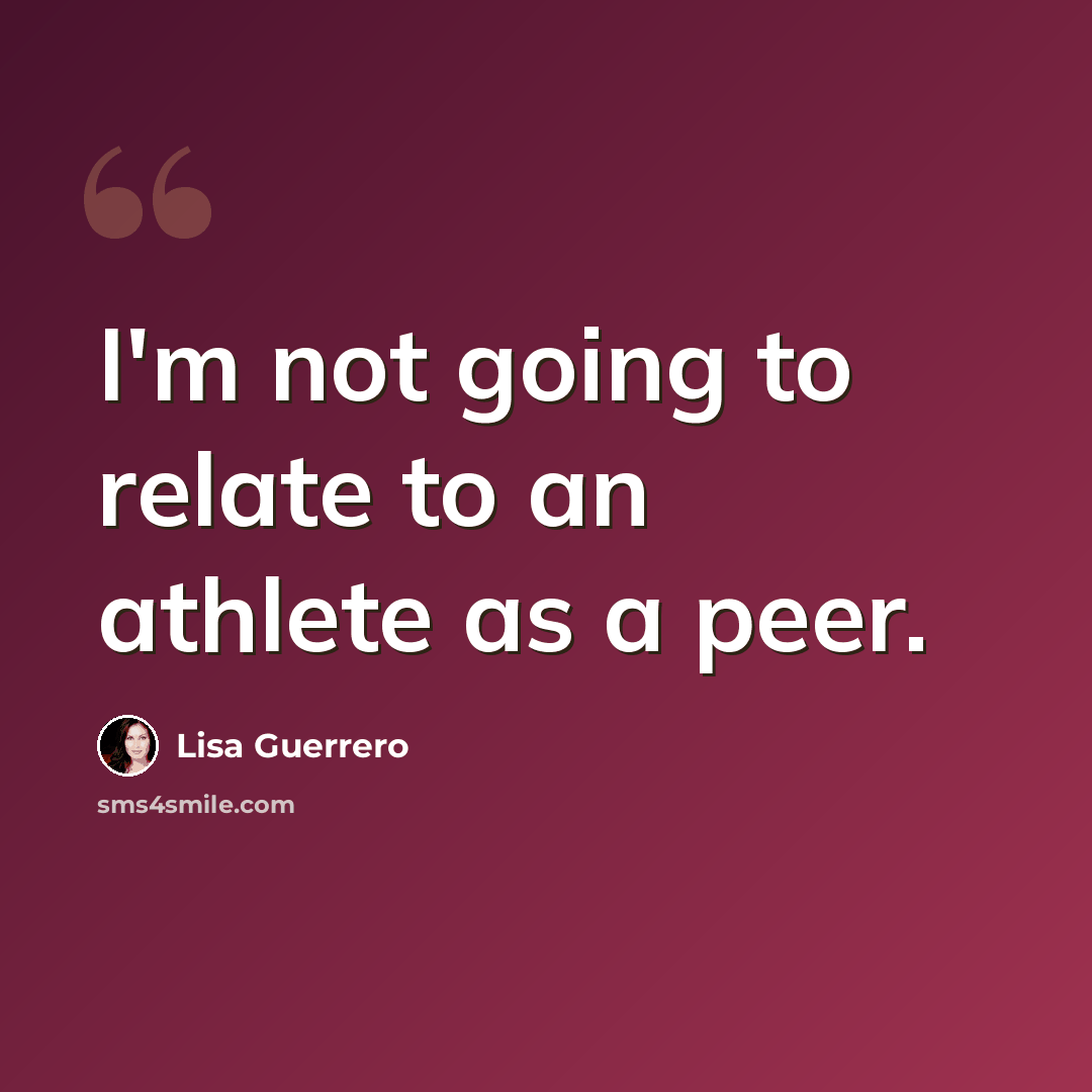 “I'm not going to relate to an athlete as a peer.” quote by Lisa Guerrero