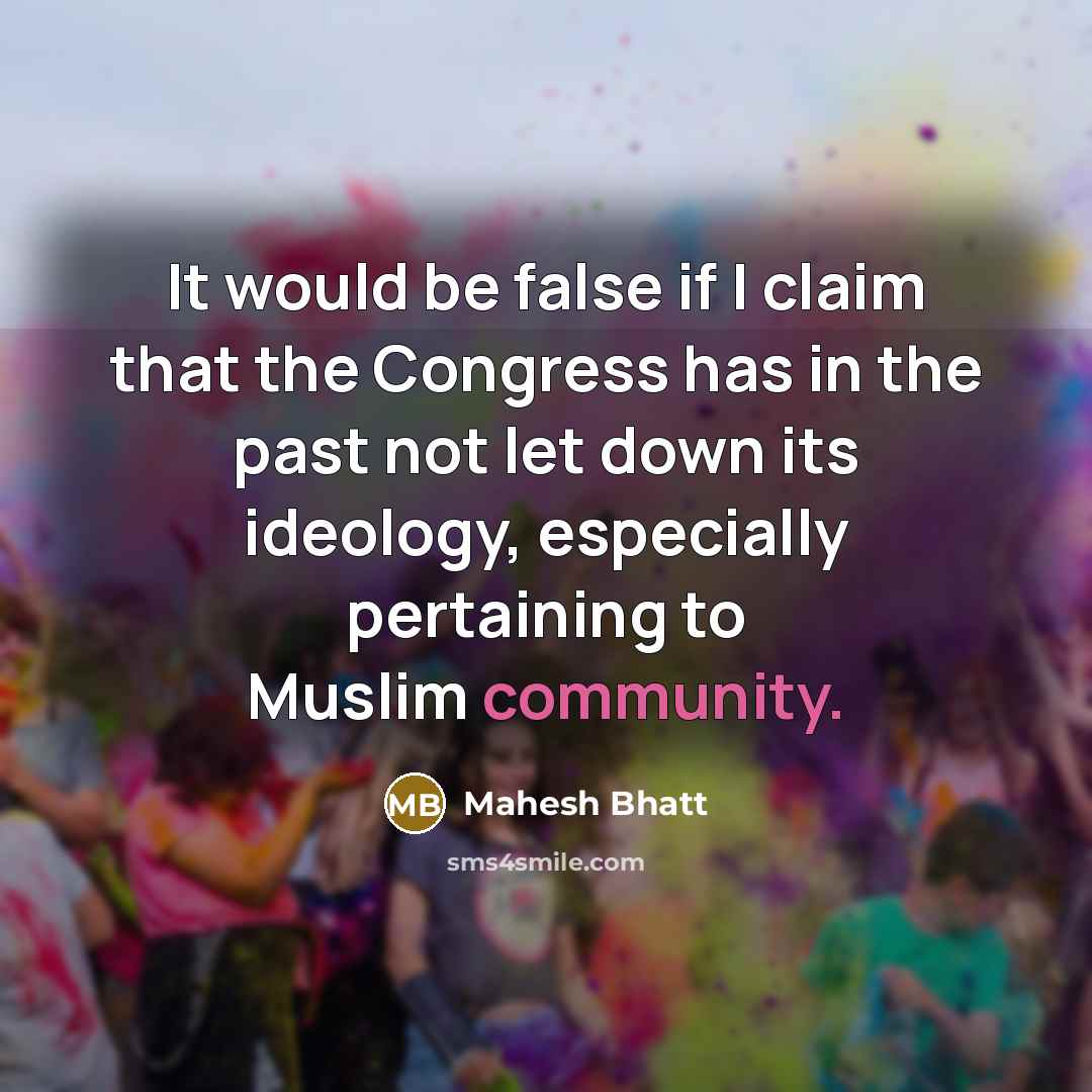“It would be false if I claim that the Congress has in the past not let down its ideology, especially pertaining to Muslim community.” quote by Mahesh Bhatt