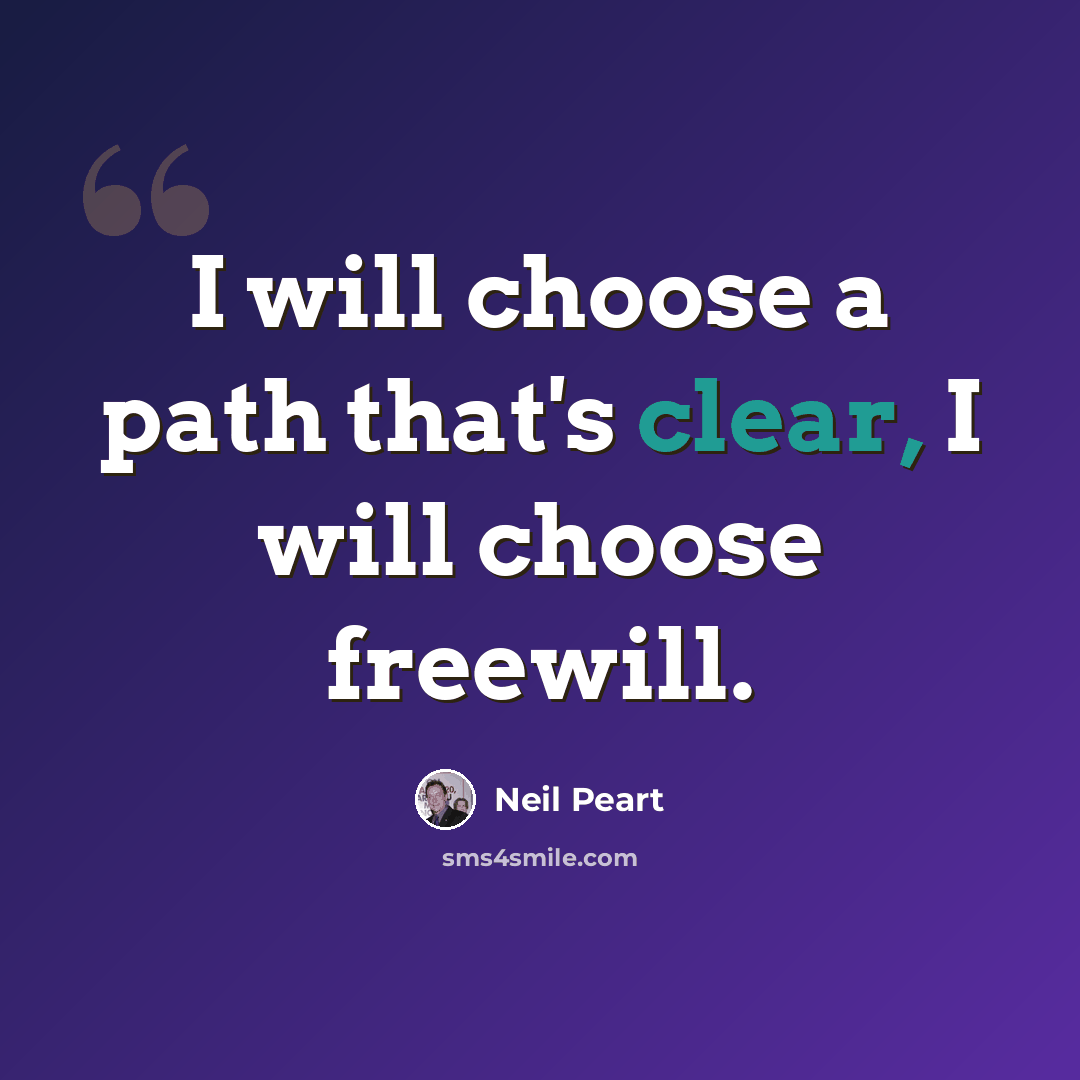 “I will choose a path that's clear, I will choose freewill.” quote by Neil Peart