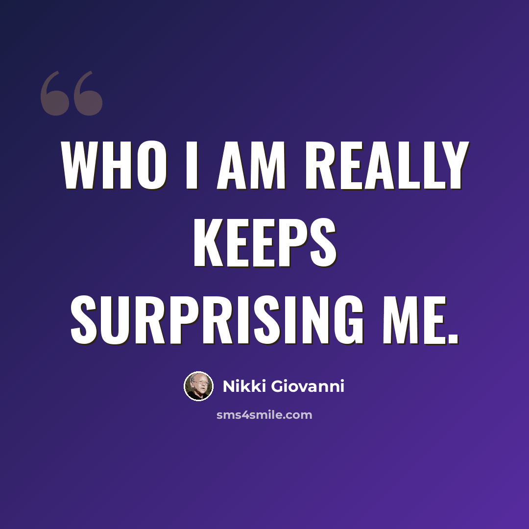 “Who I am really keeps surprising me.” quote by Nikki Giovanni