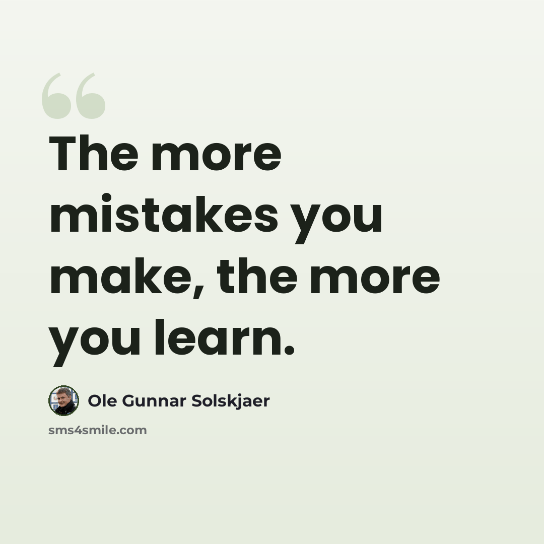“The more mistakes you make, the more you learn.” quote by Ole Gunnar Solskjaer