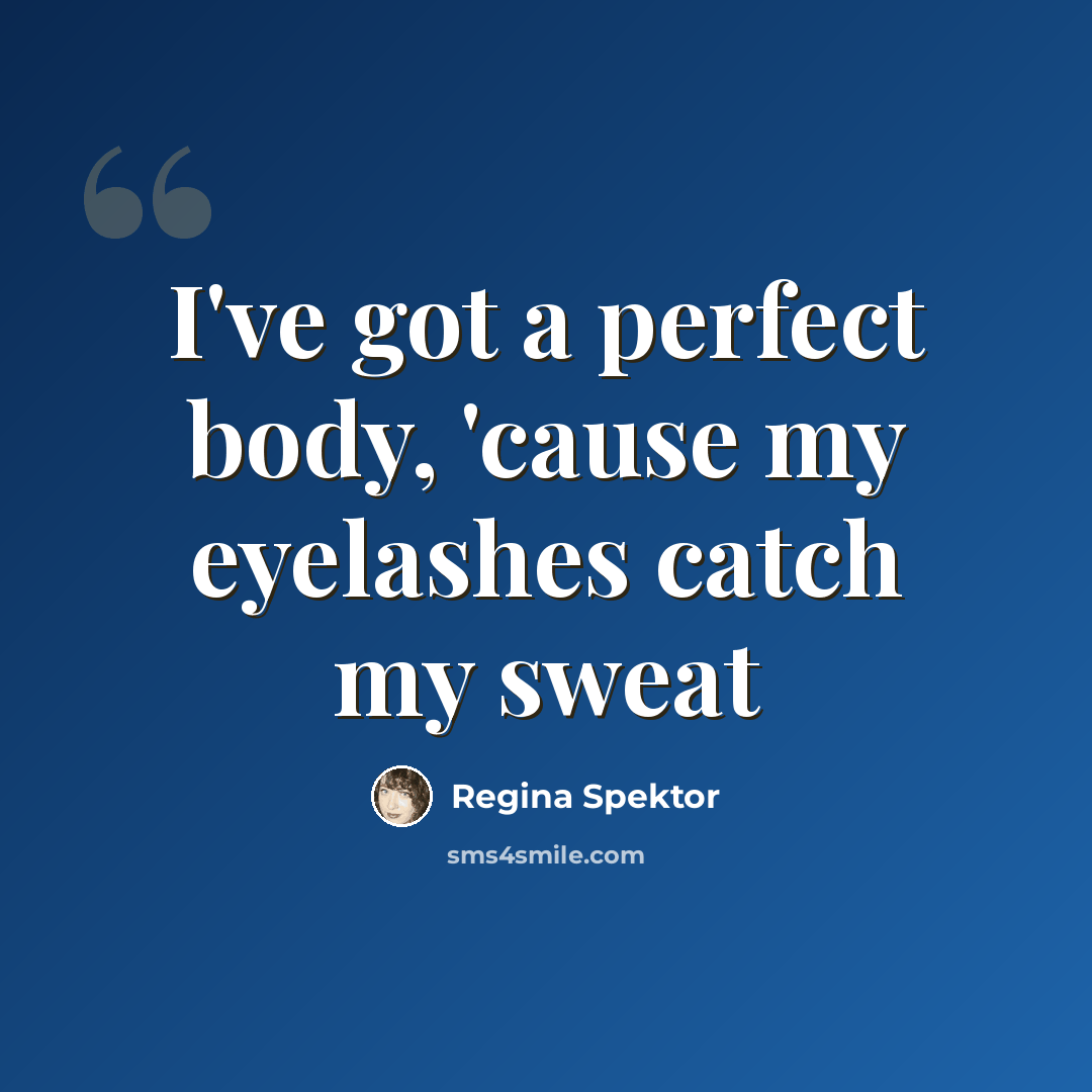 “I've got a perfect body, 'cause my eyelashes catch my sweat” quote by Regina Spektor