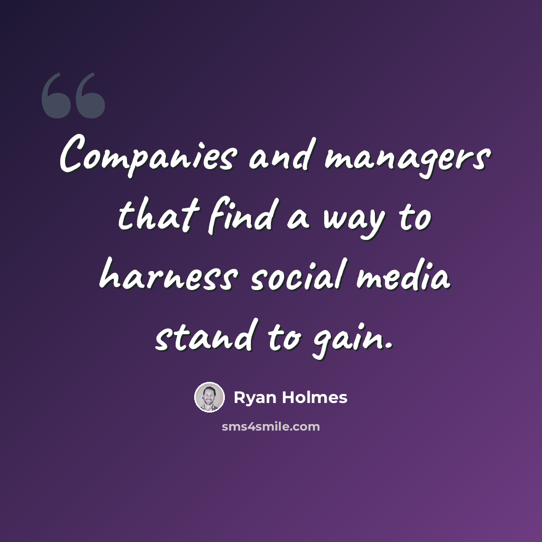 “Companies and managers that find a way to harness social media stand to gain.” quote by Ryan Holmes