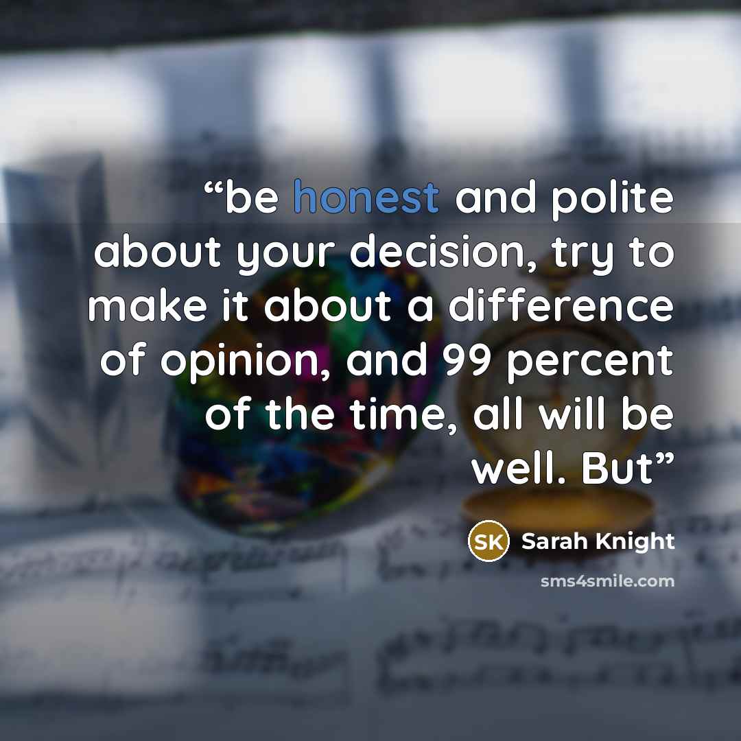 “be honest and polite about your decision, try to make it about a difference of opinion, and 99 percent of the time, all will be well. But” quote by Sarah Knight