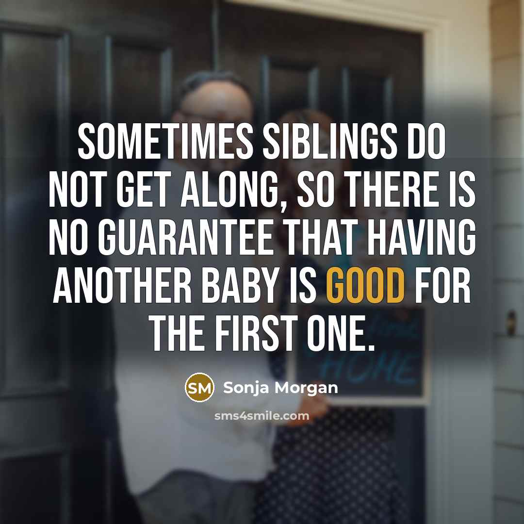 “Sometimes siblings do not get along, so there is no guarantee that having another baby is good for the first one.” quote by Sonja Morgan
