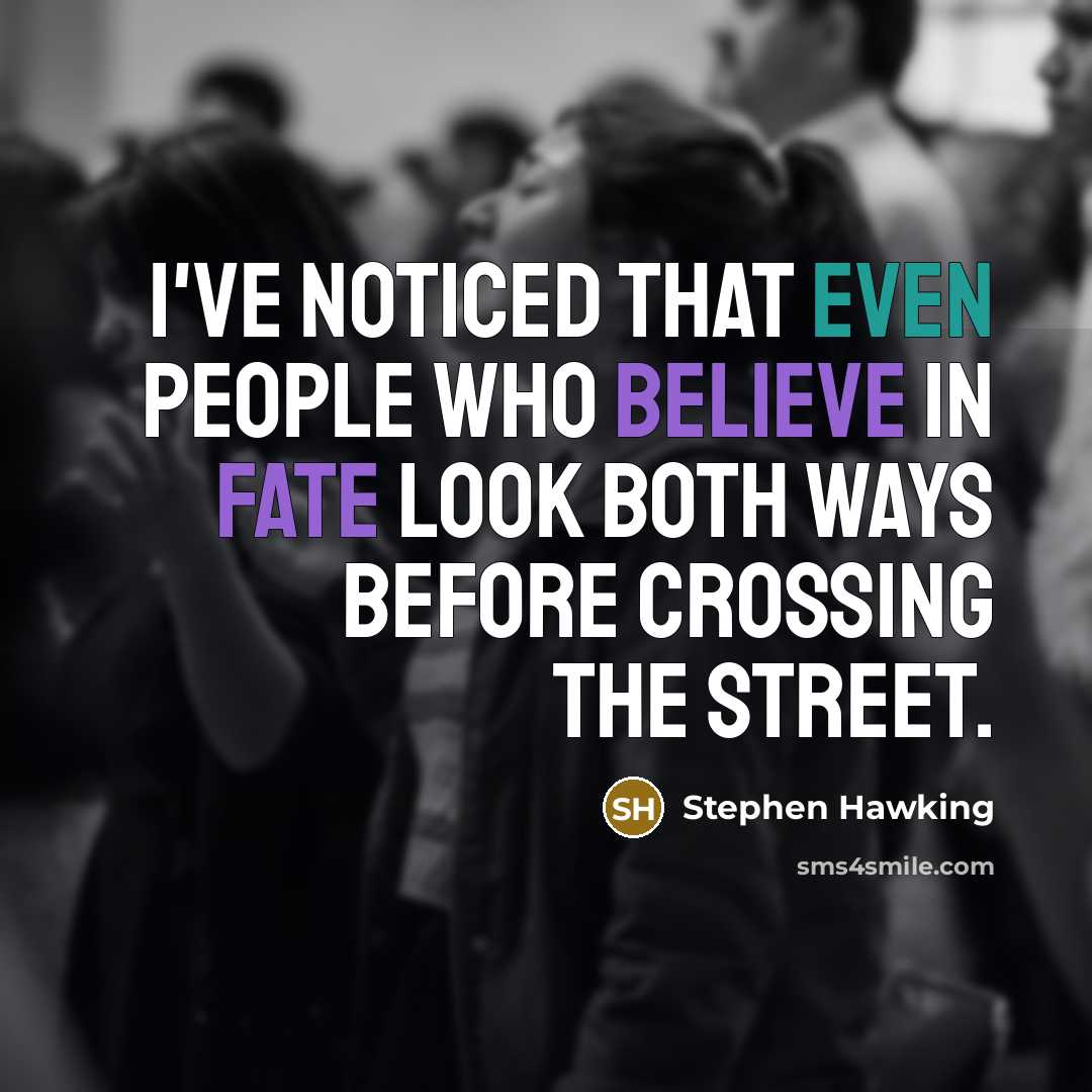 “I've noticed that even people who believe in fate look both ways before crossing the street.” quote by Stephen Hawking