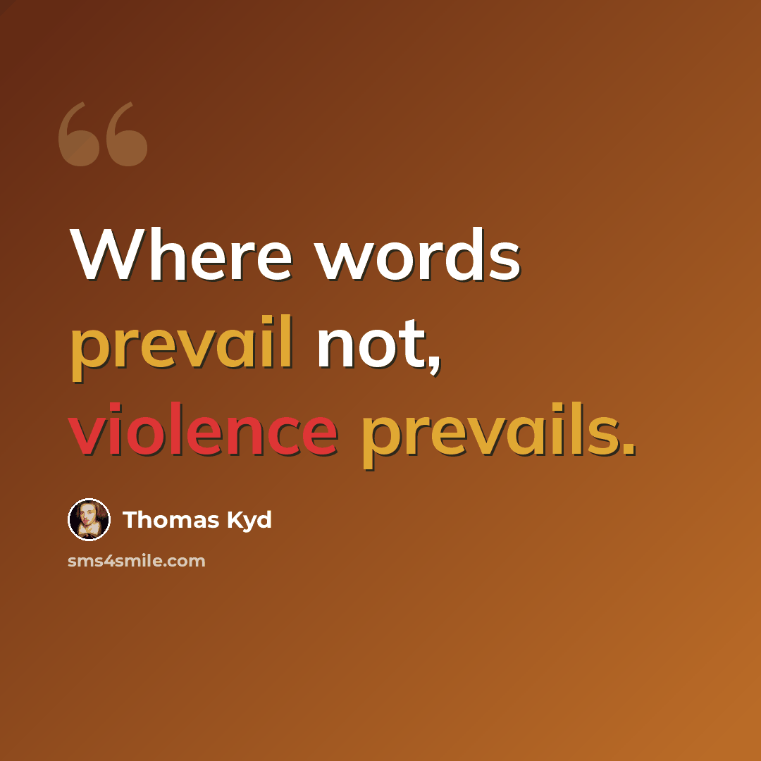 “Where words prevail not, violence prevails.” quote by Thomas Kyd