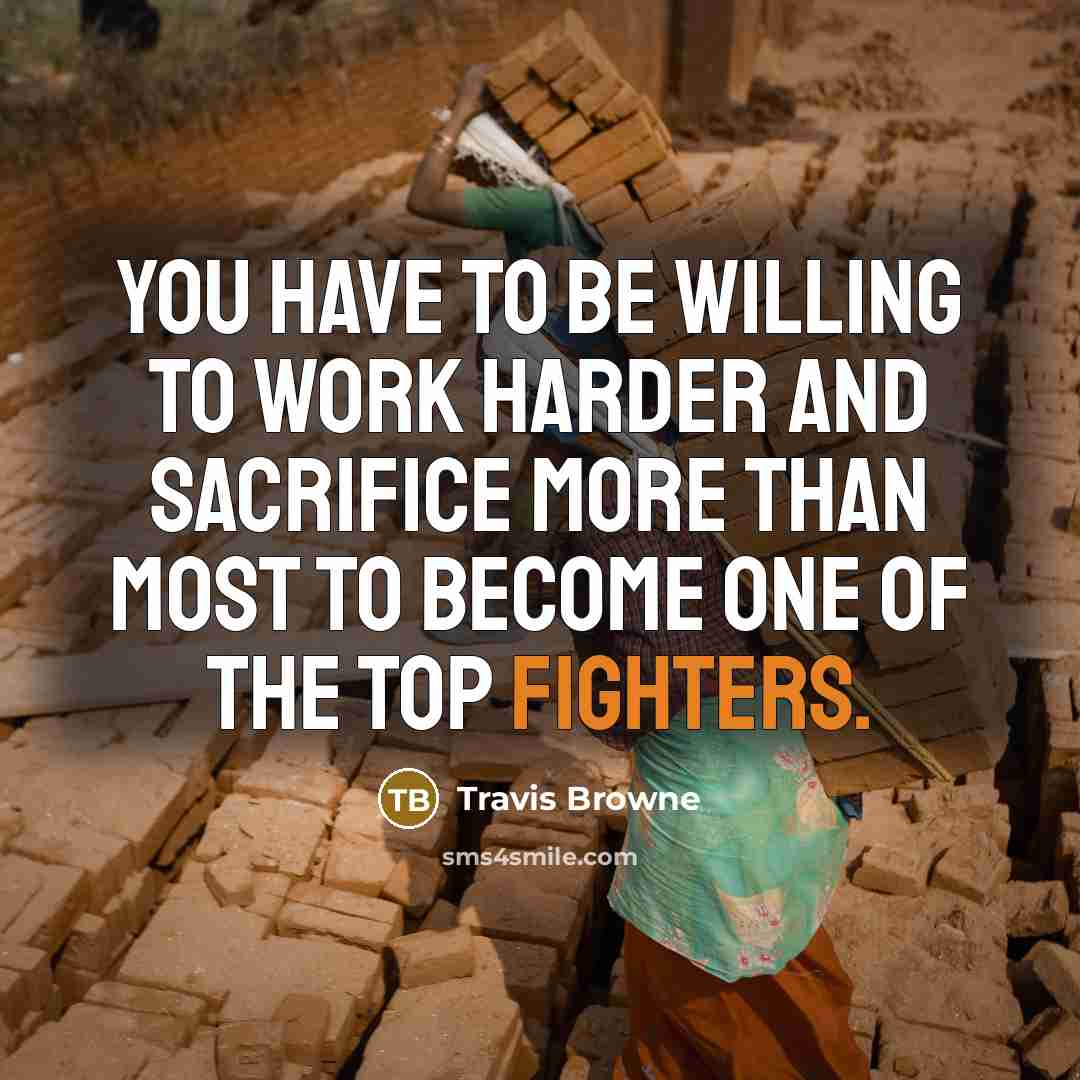 “You have to be willing to work harder and sacrifice more than most to become one of the top fighters.” quote by Travis Browne