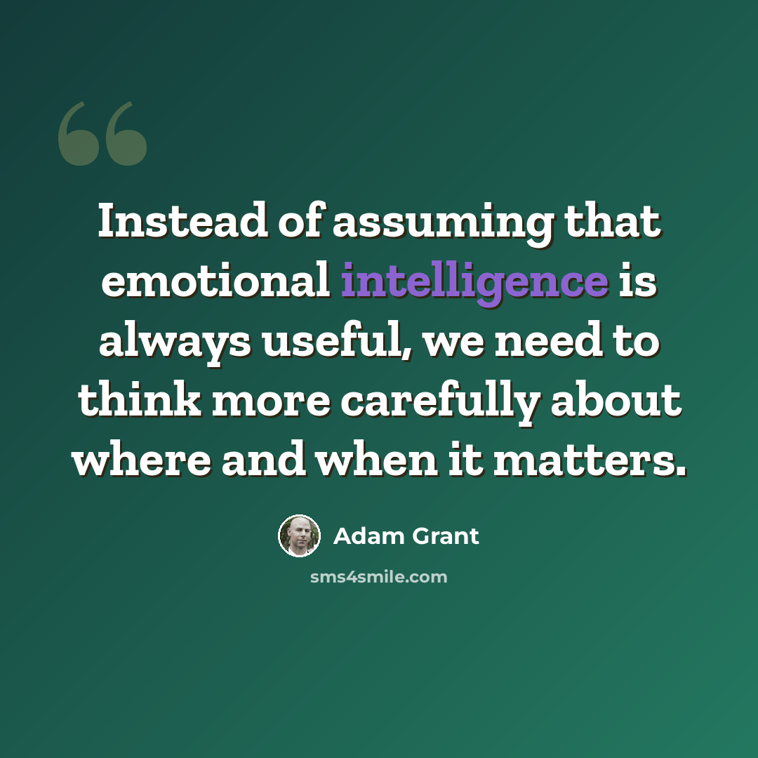“Instead of assuming that emotional intelligence is always useful, we need to think more carefully about where and when it matters.” quote by Adam Grant