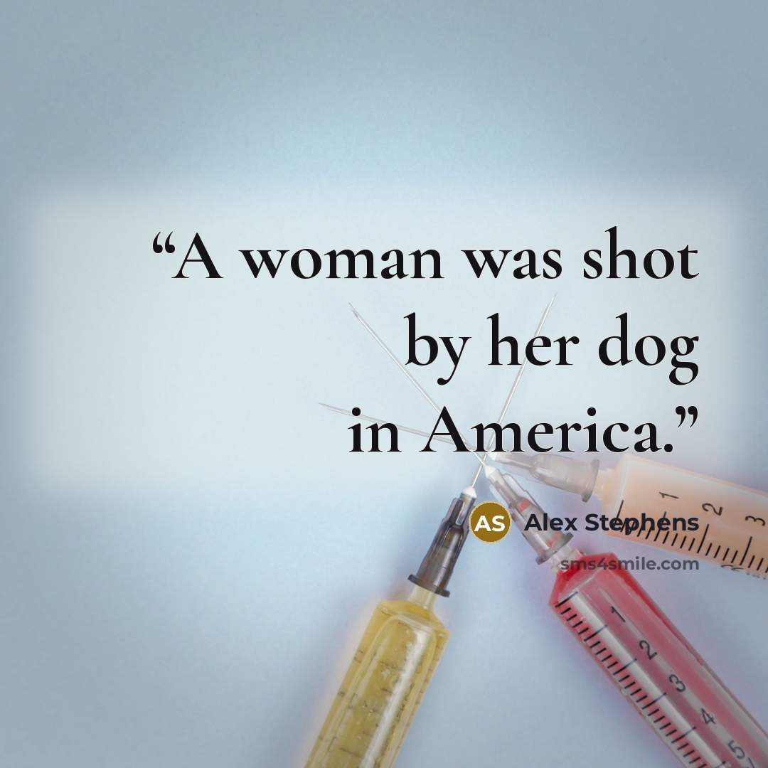 “A woman was shot by her dog in America.” quote by Alex Stephens
