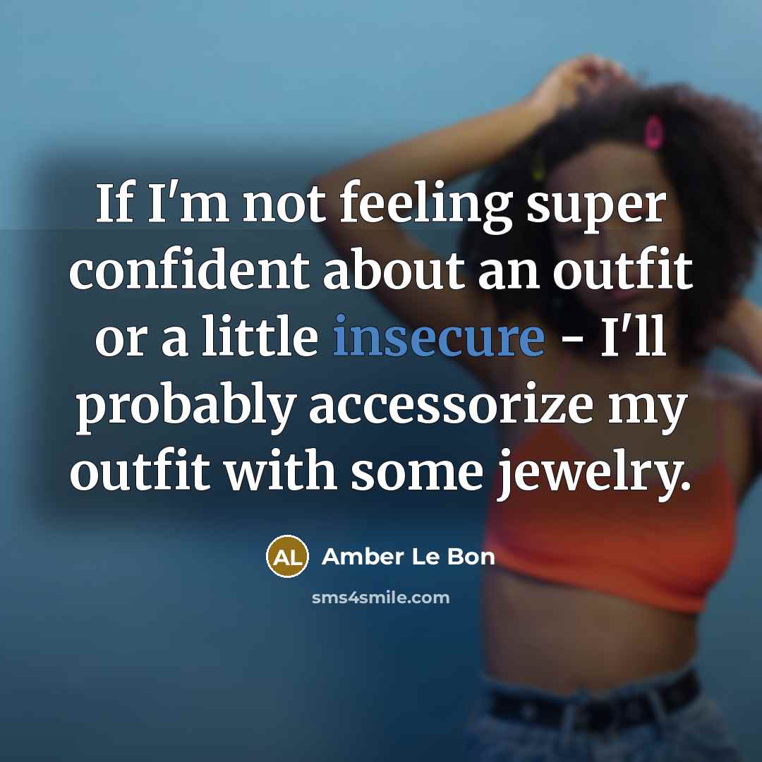“If I'm not feeling super confident about an outfit or a little insecure - I'll probably accessorize my outfit with some jewelry.” quote by Amber Le Bon