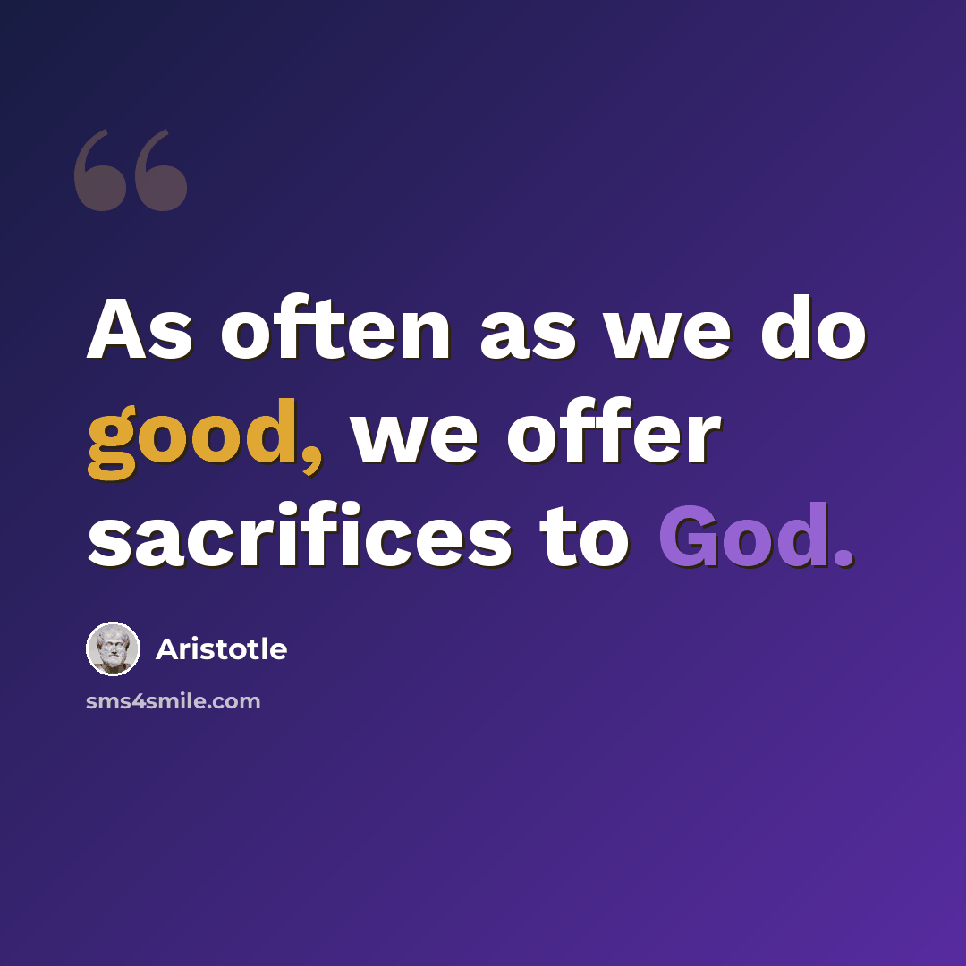 “As often as we do good, we offer sacrifices to God.” quote by Aristotle