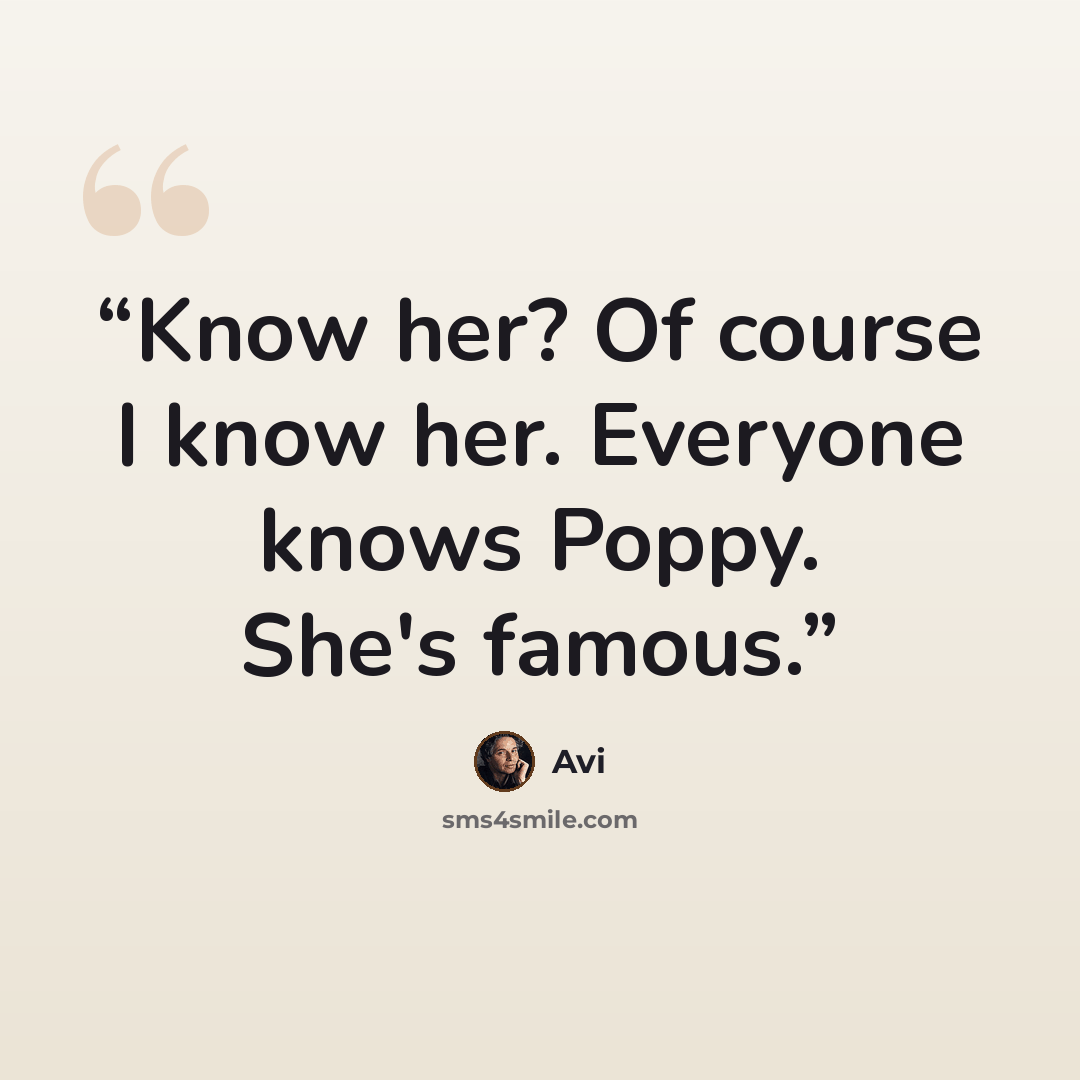 “Know her? Of course I know her. Everyone knows Poppy. She's famous.” quote by Avi