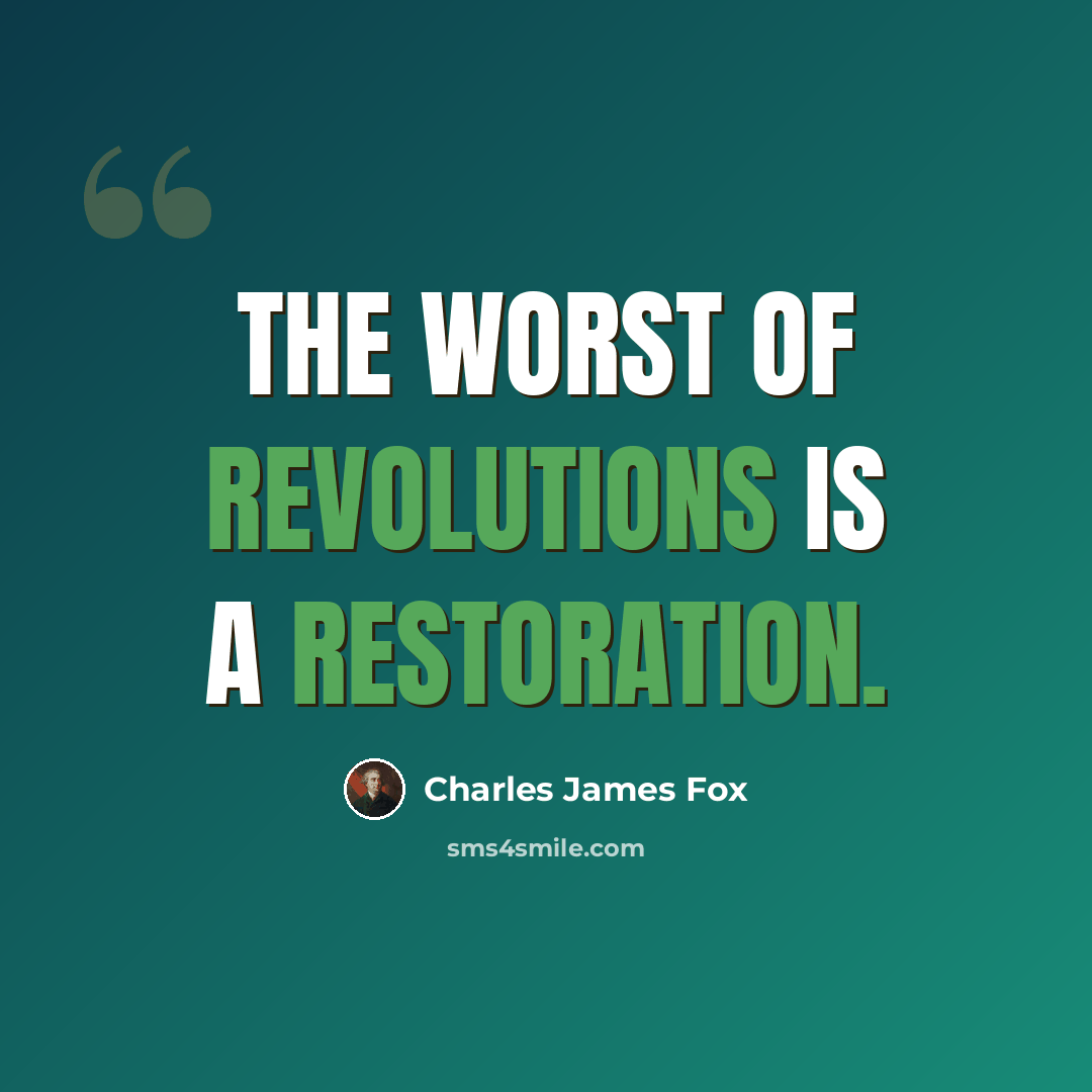 “The worst of revolutions is a restoration.” quote by Charles James Fox