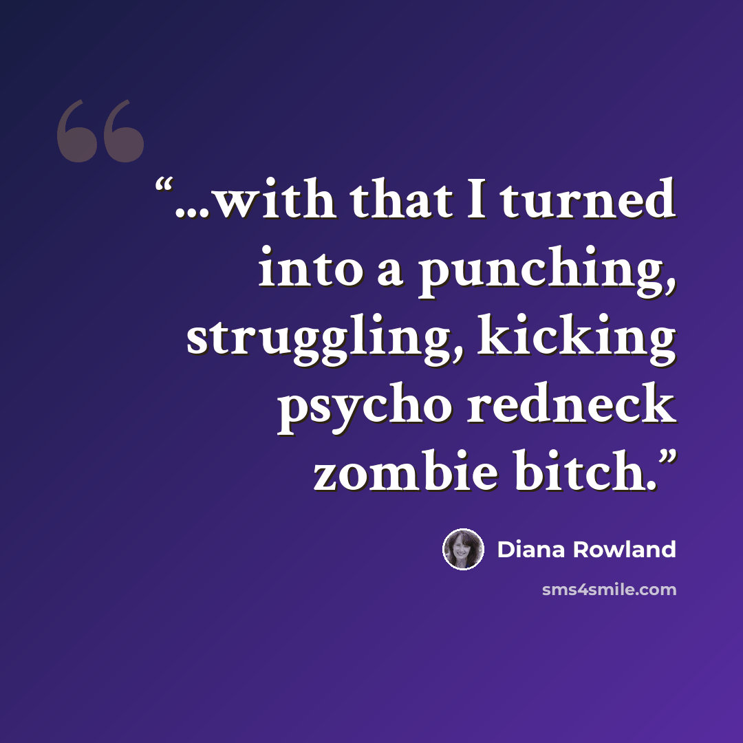 “...with that I turned into a punching, struggling, kicking psycho redneck zombie bitch.” quote by Diana Rowland