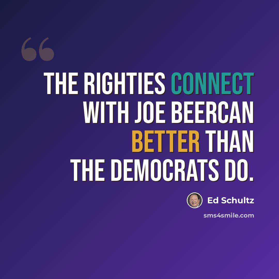 “The righties connect with Joe Beercan better than the Democrats do.” quote by Ed Schultz