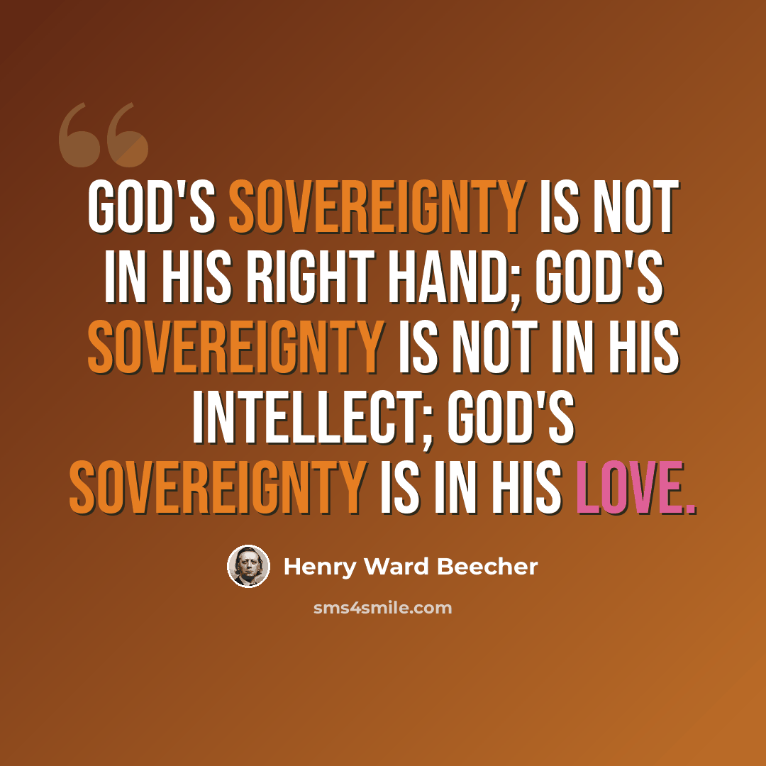 “God's sovereignty is not in His right hand; God's sovereignty is not in His intellect; God's sovereignty is in His love.” quote by Henry Ward Beecher