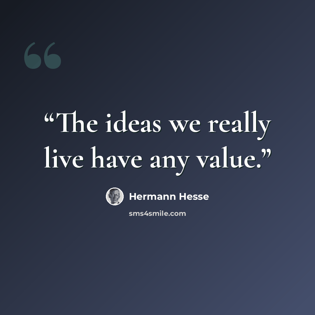 “The ideas we really live have any value.” quote by Hermann Hesse