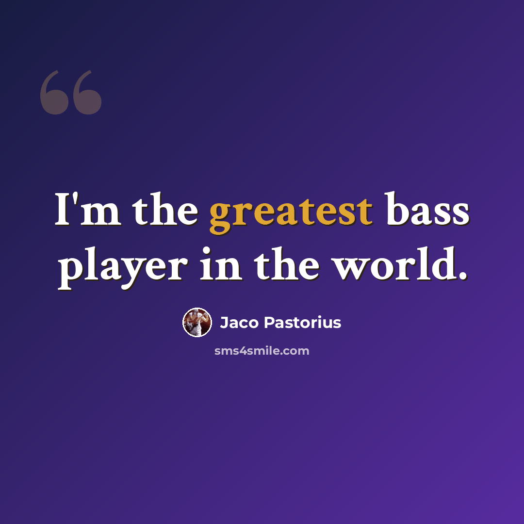 “I'm the greatest bass player in the world.” quote by Jaco Pastorius