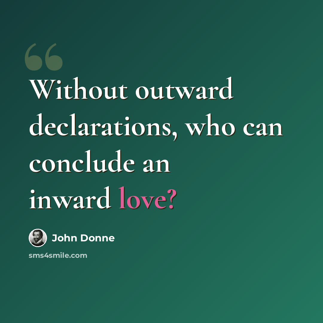 “Without outward declarations, who can conclude an inward love?” quote by John Donne