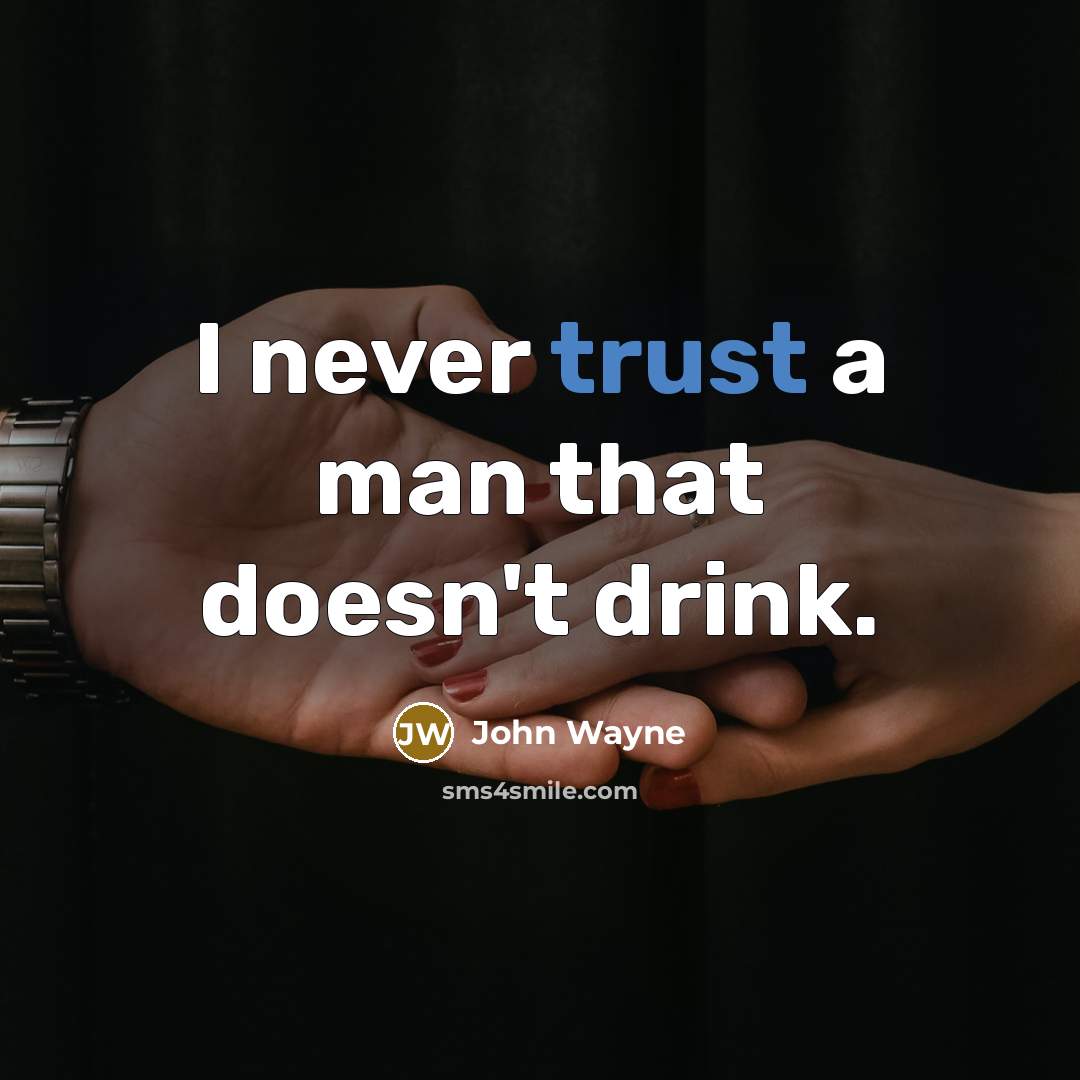 “I never trust a man that doesn't drink.” quote by John Wayne